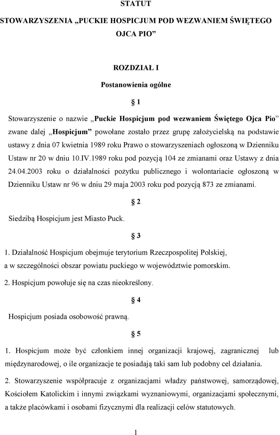 1989 roku pod pozycją 104 ze zmianami oraz Ustawy z dnia 24.04.2003 roku o działalności pożytku publicznego i wolontariacie ogłoszoną w Dzienniku Ustaw nr 96 w dniu 29 maja 2003 roku pod pozycją 873 ze zmianami.