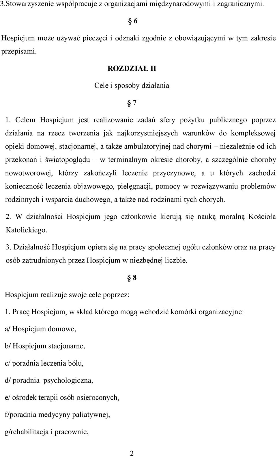 Celem Hospicjum jest realizowanie zadań sfery pożytku publicznego poprzez działania na rzecz tworzenia jak najkorzystniejszych warunków do kompleksowej opieki domowej, stacjonarnej, a także