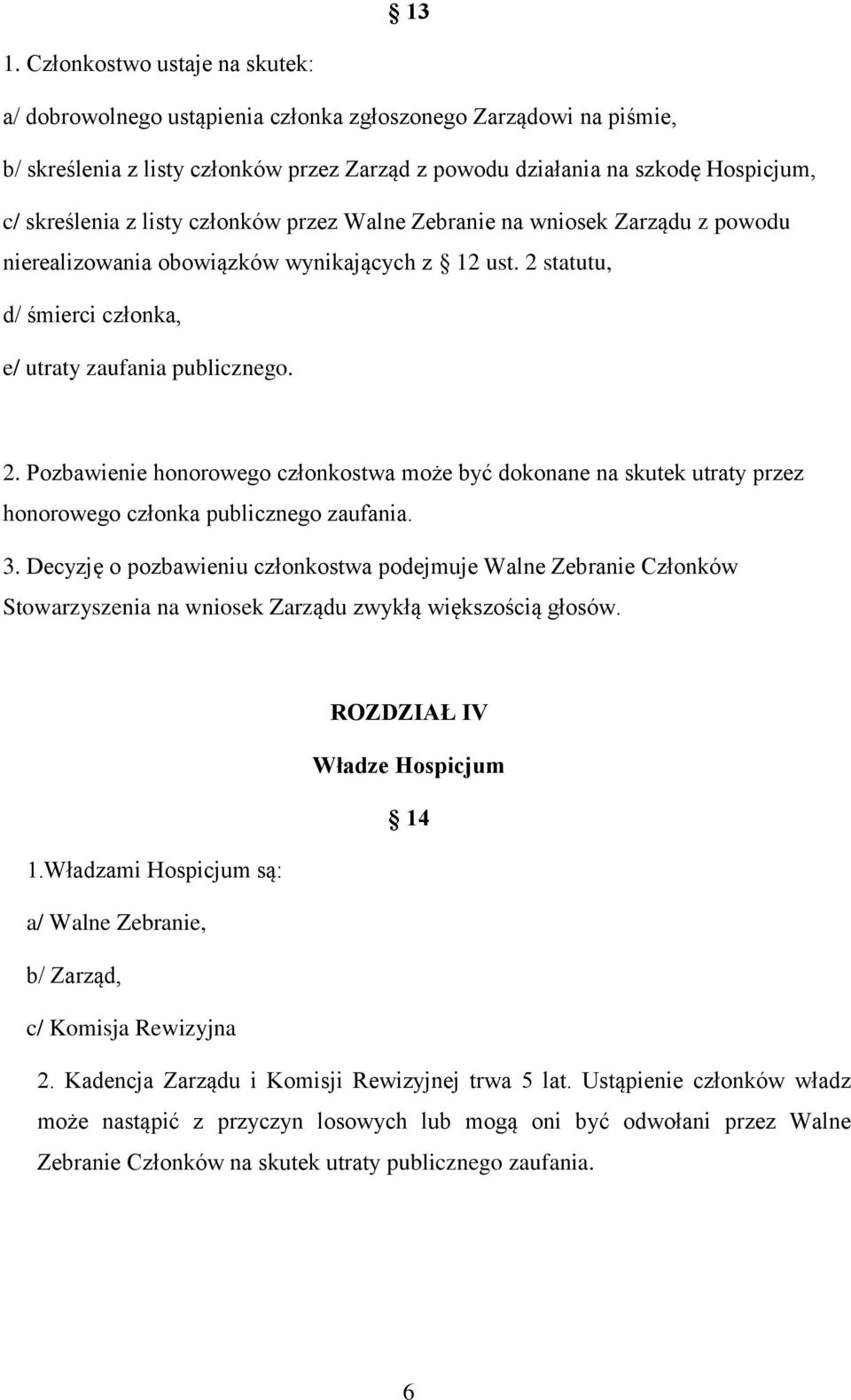 statutu, d/ śmierci członka, e/ utraty zaufania publicznego. 2. Pozbawienie honorowego członkostwa może być dokonane na skutek utraty przez honorowego członka publicznego zaufania. 3.