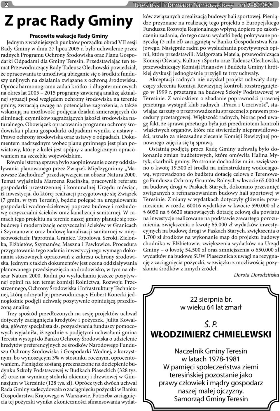 Przedstawiając ten temat Przewodniczący Rady Tadeusz Olechowski powiedział, że opracowania te umożliwią ubieganie się o środki z funduszy unijnych na działania związane z ochroną środowiska.