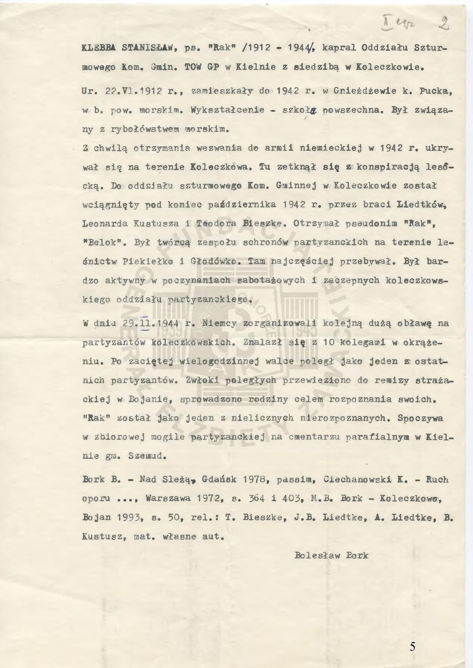 Tu zetknął się z konspiracją lesocką. Do oddziału szturmowego Kom. Gminnej w Koleczkowie został wciągnięty pod koniec października 1942 r. przez braci Liedtków, Leonarda Kustusza i Teodora Bieszke.