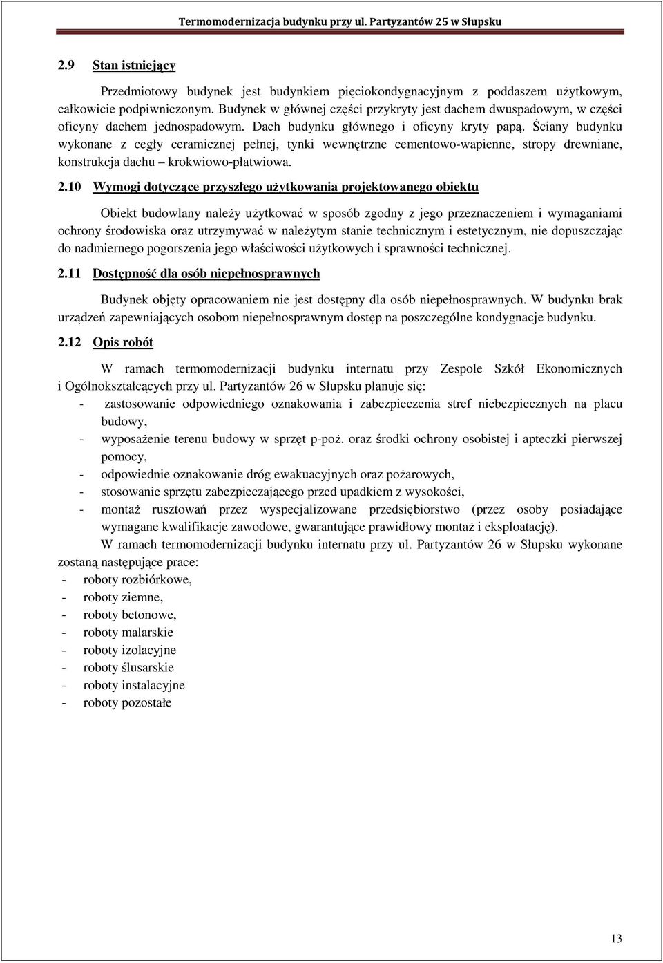 Ściany budynku wykonane z cegły ceramicznej pełnej, tynki wewnętrzne cementowo-wapienne, stropy drewniane, konstrukcja dachu krokwiowo-płatwiowa. 2.