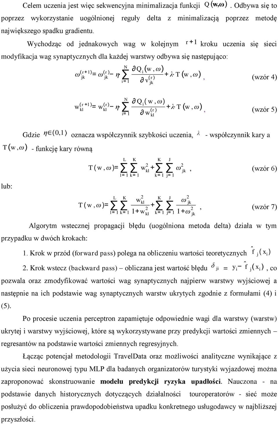 się sieci, (wzór 4) ( r +1 w ) ( kl = w r) kl η N Q i ( w,ω) +λ T (w,ω) ( r ) i= 1 w kl, (wzór 5) T (w,ω) lub: Gdzie η (0,1 - funkcję kary równą oznacza współczynnik szybkości uczenia, L K T (w,ω)= w