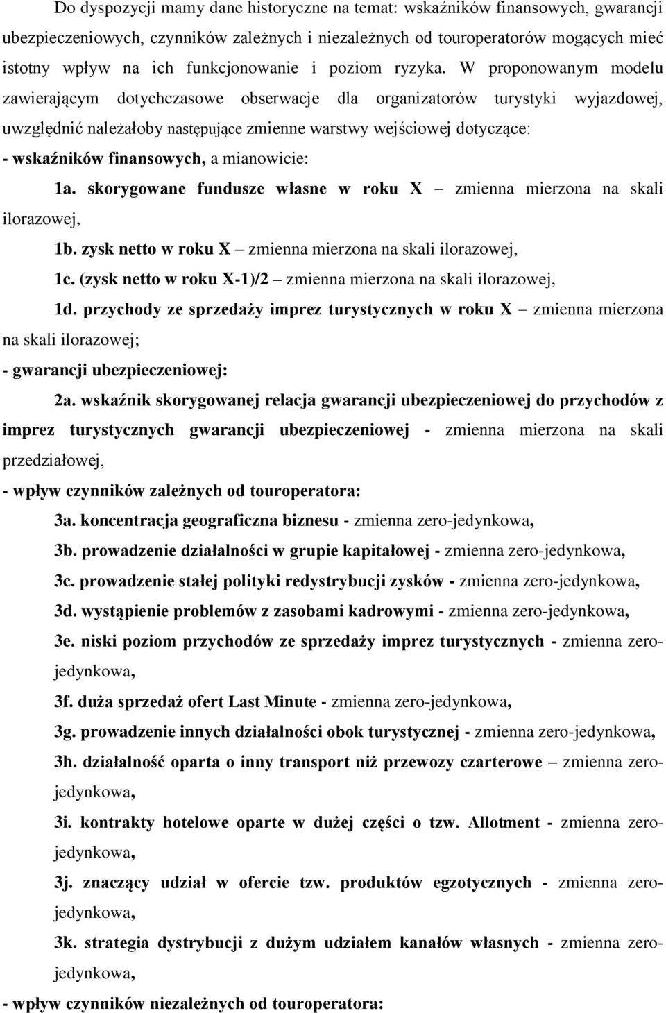 W proponowanym modelu zawierającym dotychczasowe obserwacje dla organizatorów turystyki wyjazdowej, uwzględnić należałoby następujące zmienne warstwy wejściowej dotyczące: - wskaźników finansowych, a