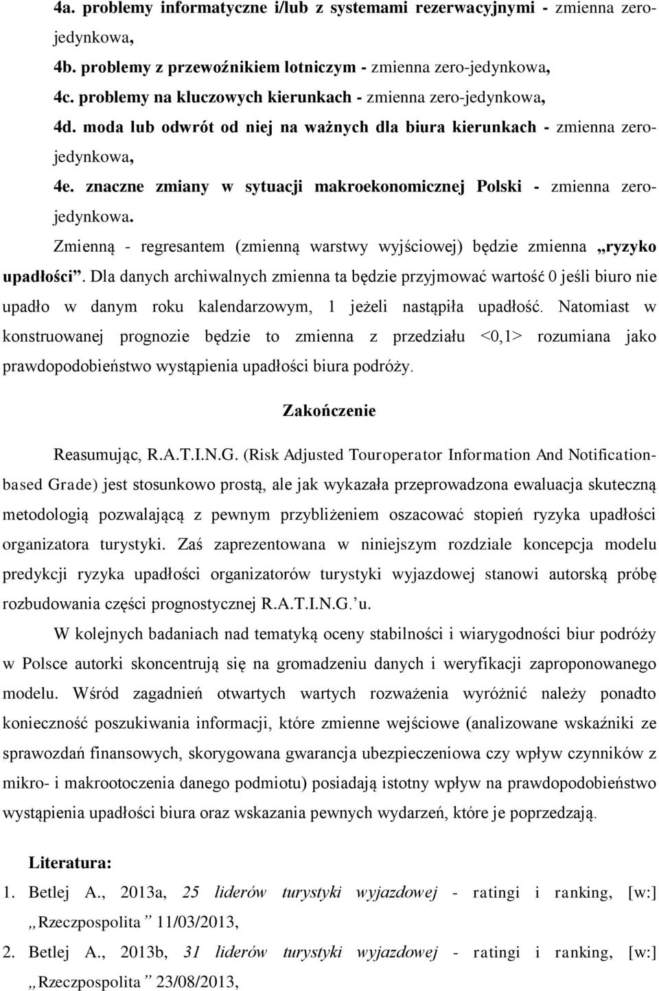 znaczne zmiany w sytuacji makroekonomicznej Polski - zmienna zerojedynkowa. Zmienną - regresantem (zmienną warstwy wyjściowej) będzie zmienna ryzyko upadłości.