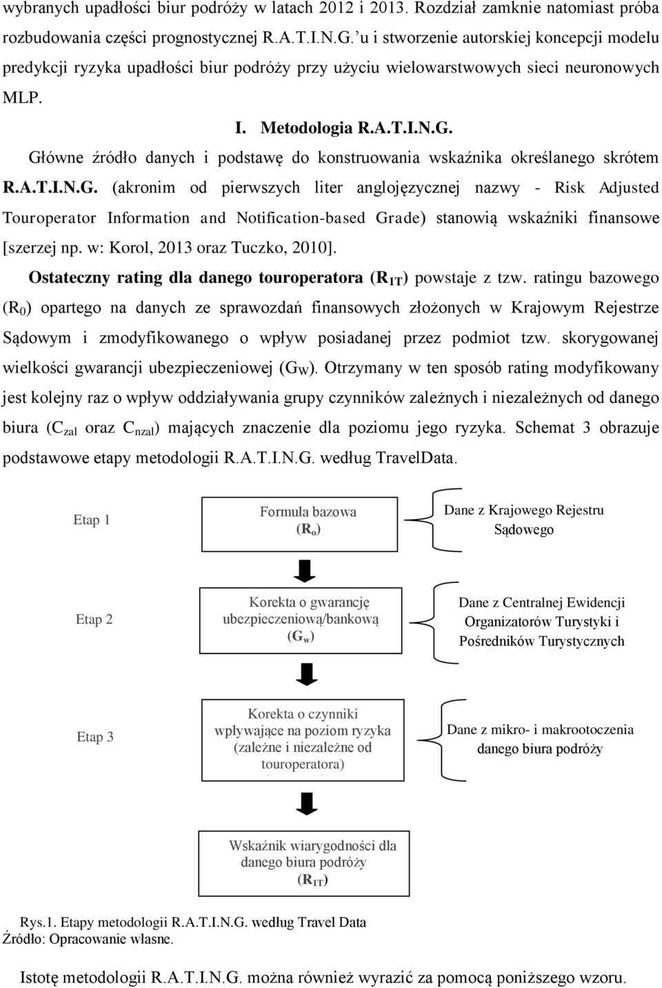 Główne źródło danych i podstawę do konstruowania wskaźnika określanego skrótem R.A.T.I.N.G. (akronim od pierwszych liter anglojęzycznej nazwy - Risk Adjusted Touroperator Information and Notification-based Grade) stanowią wskaźniki finansowe [szerzej np.