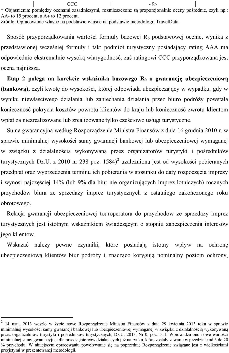 Sposób przyporządkowania wartości formuły bazowej R o podstawowej ocenie, wynika z przedstawionej wcześniej formuły i tak: podmiot turystyczny posiadający rating AAA ma odpowiednio ekstremalnie