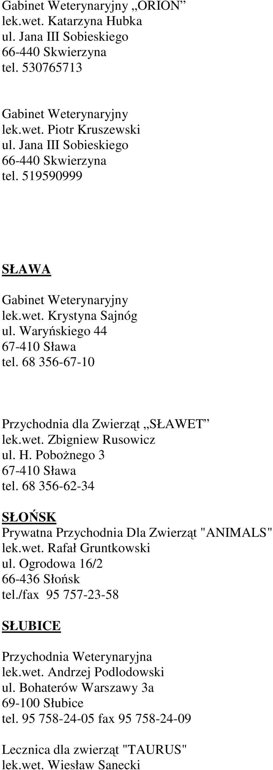 68 356-62-34 SŁOŃSK Prywatna Przychodnia Dla Zwierząt "ANIMALS" lek.wet. Rafał Gruntkowski ul. Ogrodowa 16/2 66-436 Słońsk tel.