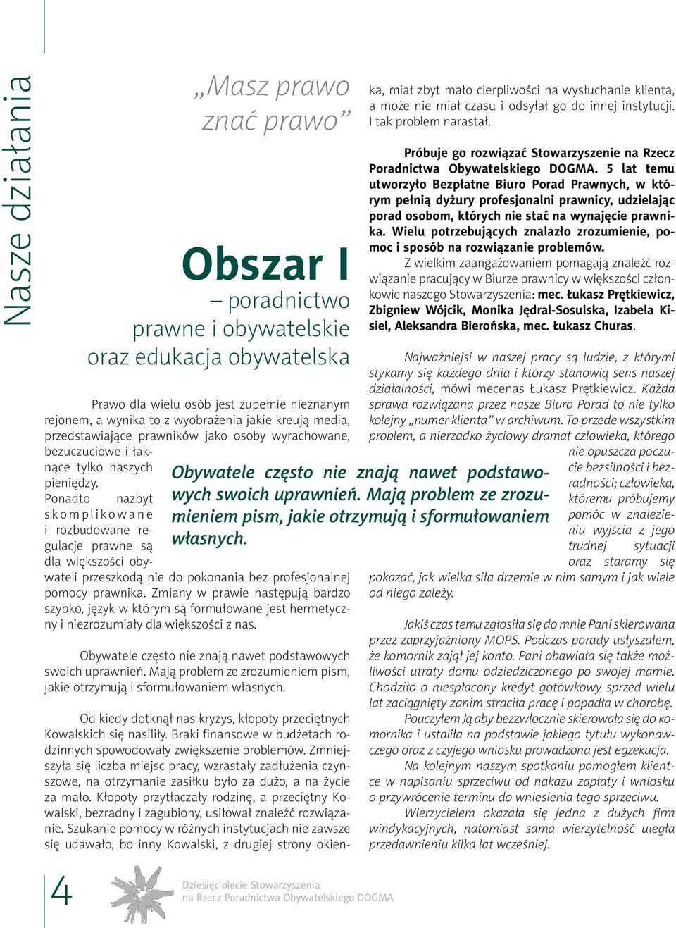 Ponadto nazbyt s k o m p l i k o w a n e i rozbudowane regulacje prawne są dla większości obywateli przeszkodą nie do pokonania bez profesjonalnej pomocy prawnika.