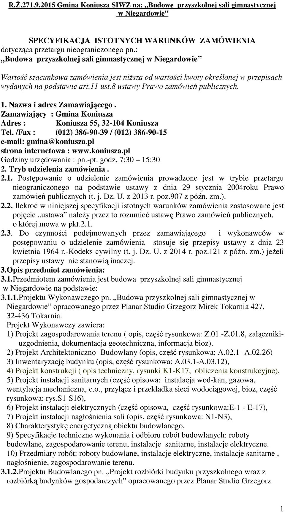 Nazwa i adres Zamawiającego. Zamawiający : Gmina Koniusza Adres : Koniusza 55, 32-104 Koniusza Tel. /Fax : (012) 386-90-39 / (012) 386-90-15 e-mail: gmina@koniusza.pl strona internetowa : www.