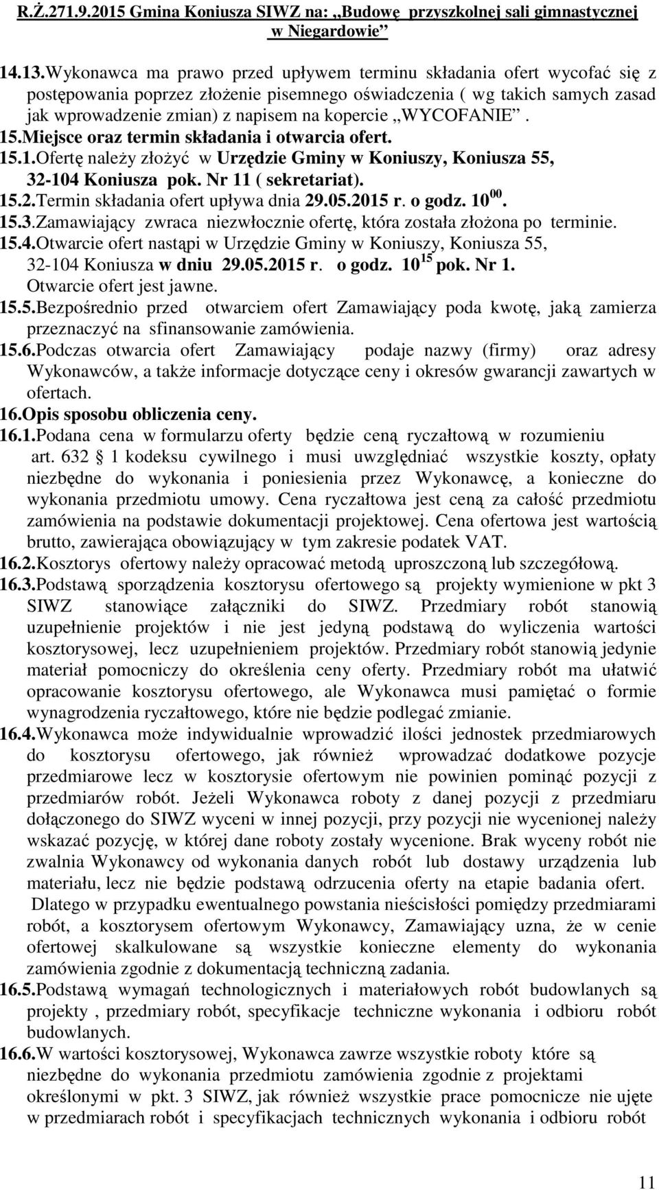 WYCOFANIE. 15.Miejsce oraz termin składania i otwarcia ofert. 15.1.Ofertę należy złożyć w Urzędzie Gminy w Koniuszy, Koniusza 55, 32-104 Koniusza pok. Nr 11 ( sekretariat). 15.2.Termin składania ofert upływa dnia 29.