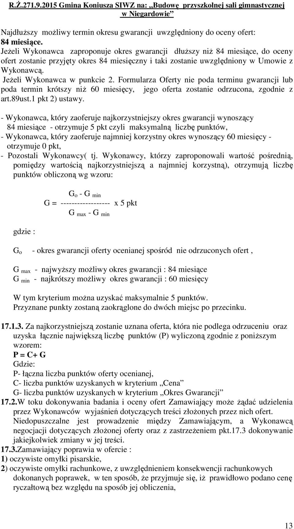 Jeżeli Wykonawca w punkcie 2. Formularza Oferty nie poda terminu gwarancji lub poda termin krótszy niż 60 miesięcy, jego oferta zostanie odrzucona, zgodnie z art.89ust.1 pkt 2) ustawy.