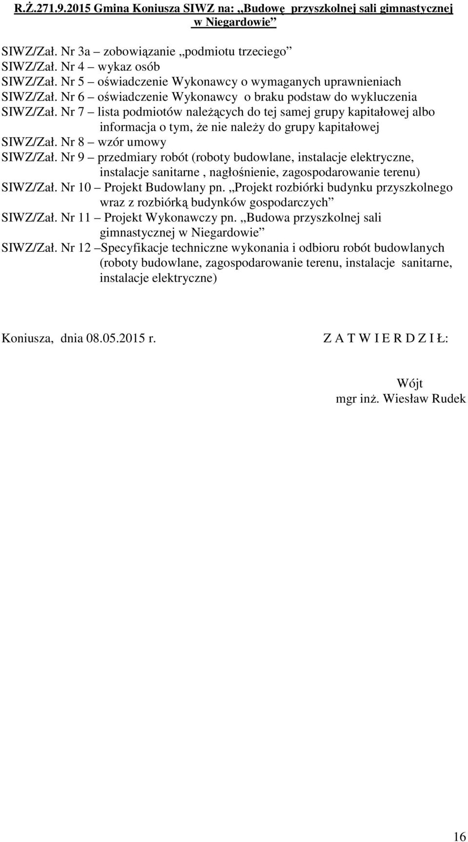 Nr 8 wzór umowy SIWZ/Zał. Nr 9 przedmiary robót (roboty budowlane, instalacje elektryczne, instalacje sanitarne, nagłośnienie, zagospodarowanie terenu) SIWZ/Zał. Nr 10 Projekt Budowlany pn.