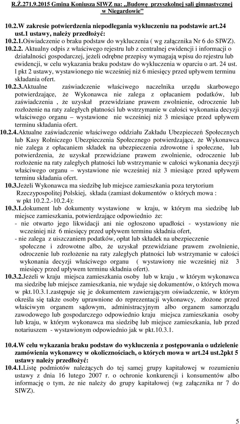 podstaw do wykluczenia w oparciu o art. 24 ust. l pkt 2 ustawy, wystawionego nie wcześniej niż 6 miesięcy przed upływem terminu składania ofert. 10.2.3.