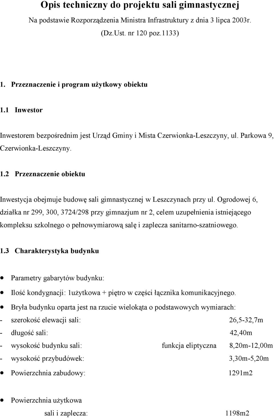 2 Przeznaczenie obiektu Inwestycja obejmuje budowę sali gimnastycznej w Leszczynach przy ul.