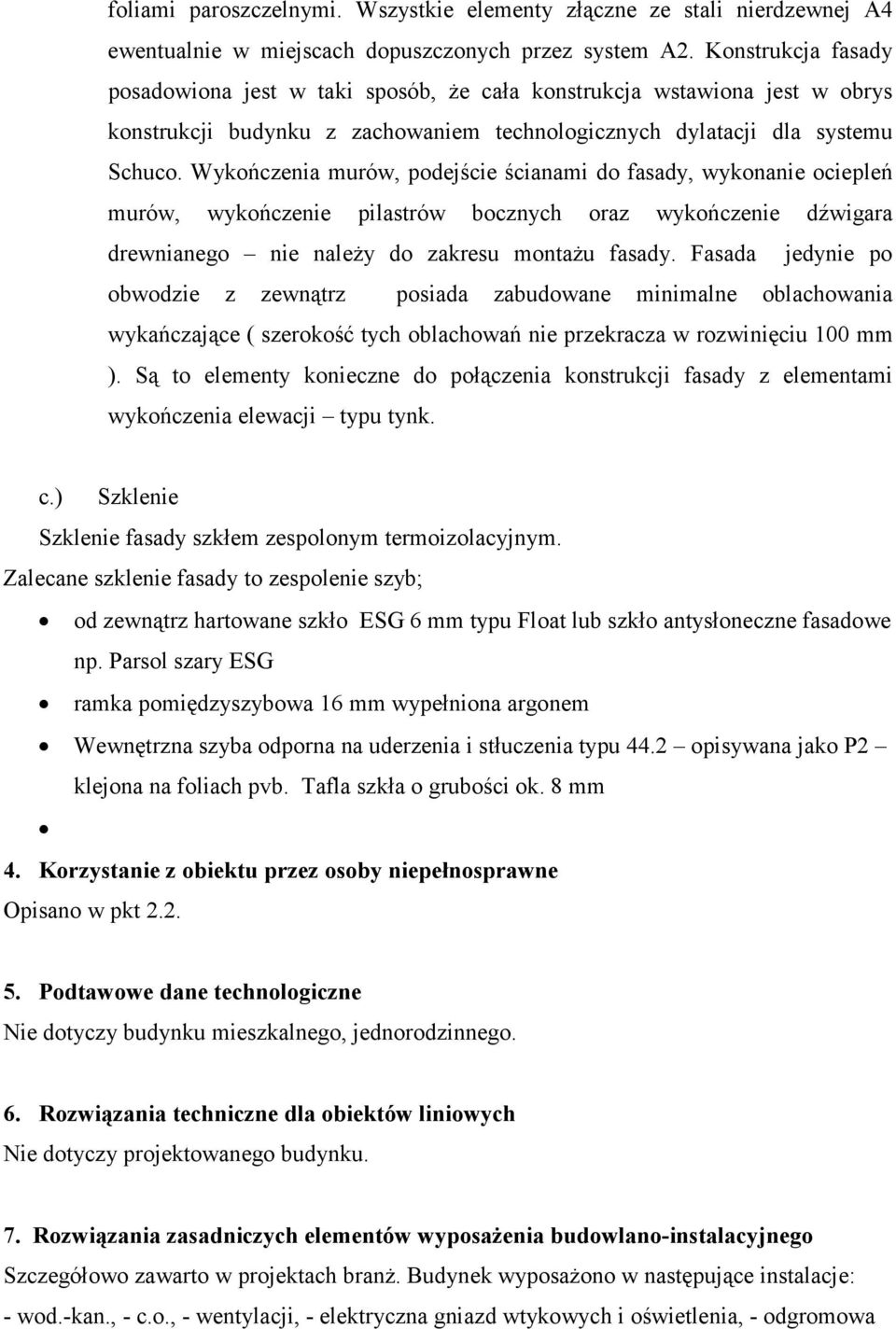 Wykończenia murów, podejście ścianami do fasady, wykonanie ociepleń murów, wykończenie pilastrów bocznych oraz wykończenie dźwigara drewnianego nie należy do zakresu montażu fasady.