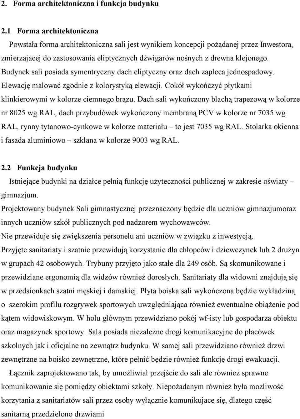 Budynek sali posiada symentryczny dach eliptyczny oraz dach zapleca jednospadowy. Elewację malować zgodnie z kolorystyką elewacji. Cokół wykończyć płytkami klinkierowymi w kolorze ciemnego brązu.