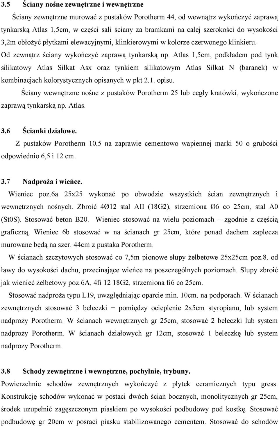 Atlas 1,5cm, podkładem pod tynk silikatowy Atlas Silkat Asx oraz tynkiem silikatowym Atlas Silkat N (baranek) w kombinacjach kolorystycznych opisanych w pkt 2.1. opisu.