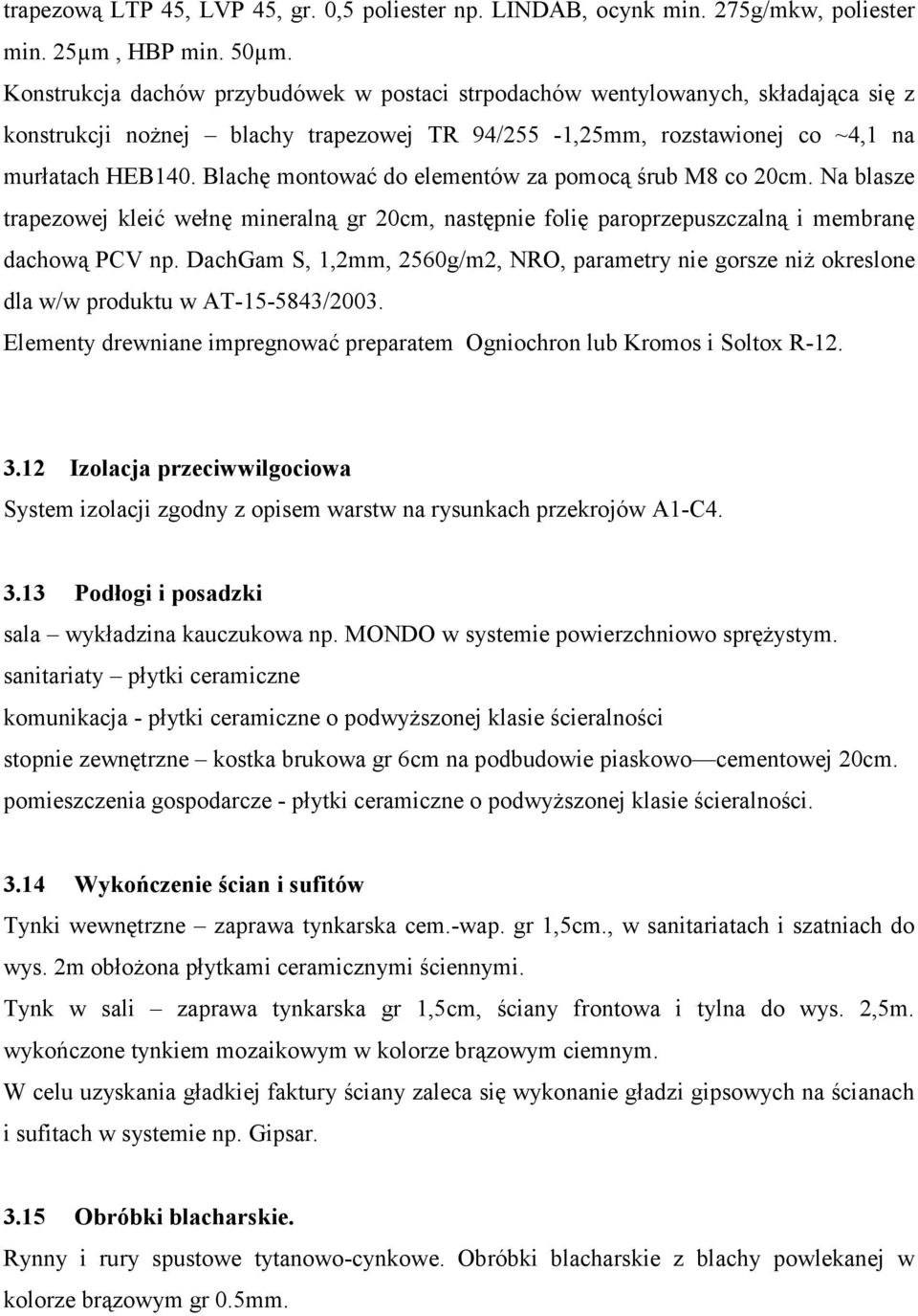 Blachę montować do elementów za pomocą śrub M8 co 20cm. Na blasze trapezowej kleić wełnę mineralną gr 20cm, następnie folię paroprzepuszczalną i membranę dachową PCV np.