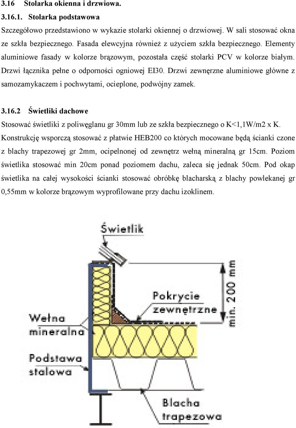 Drzwi zewnęrzne aluminiowe główne z samozamykaczem i pochwytami, ocieplone, podwójny zamek. 3.16.2 Świetliki dachowe Stosować świetliki z poliwęglanu gr 30mm lub ze szkła bezpiecznego o K<1,1W/m2 x K.