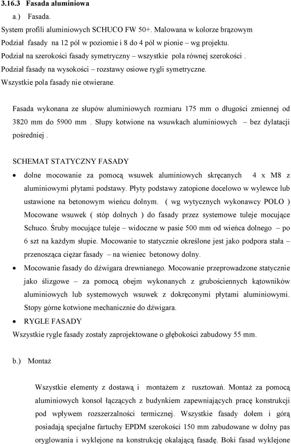 Fasada wykonana ze słupów aluminiowych rozmiaru 175 mm o długości zmiennej od 3820 mm do 5900 mm. Słupy kotwione na wsuwkach aluminiowych bez dylatacji pośredniej.