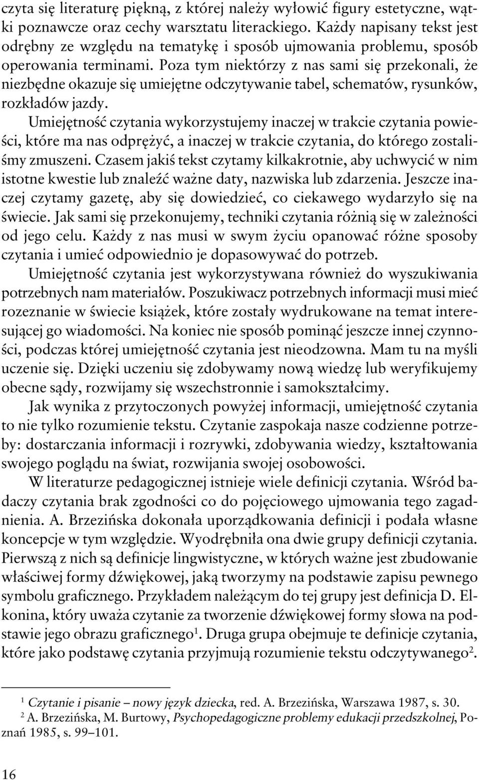 Poza tym niektórzy z nas sami się przekonali, że niezbędne okazuje się umiejętne odczytywanie tabel, schematów, rysunków, rozkładów jazdy.