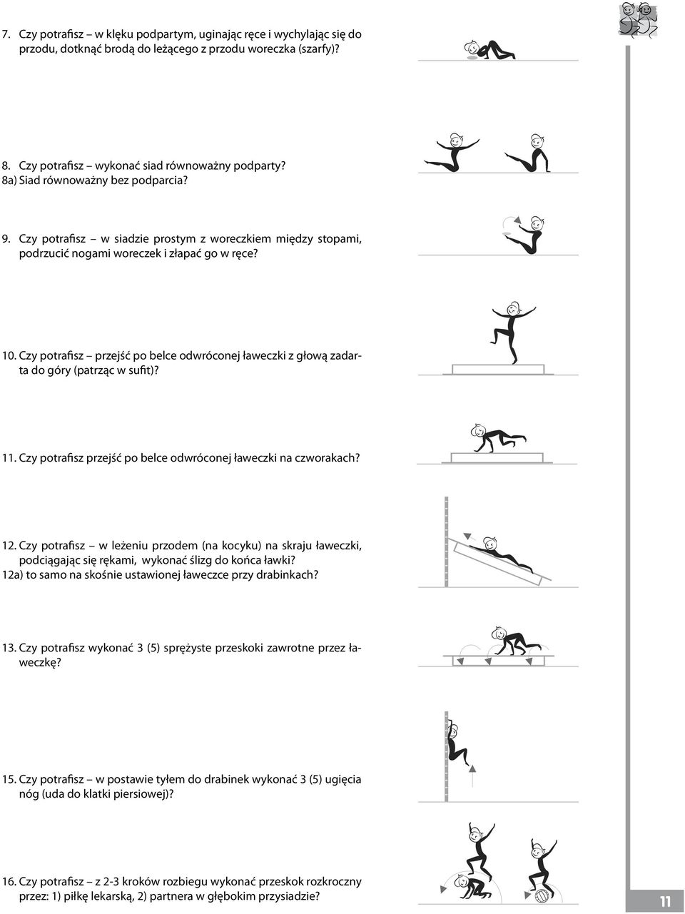Czy potrafisz przejść po belce odwróconej ławeczki z głową zadarta do góry (patrząc w sufit)? 11. Czy potrafisz przejść po belce odwróconej ławeczki na czworakach? 12.