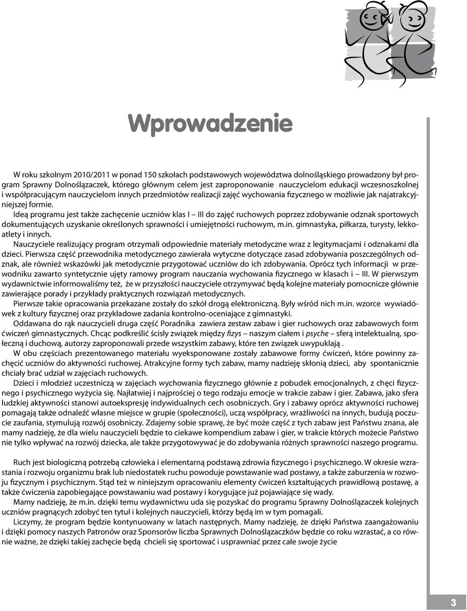 Ideą programu jest także zachęcenie uczniów klas I III do zajęć ruchowych poprzez zdobywanie odznak sportowych dokumentujących uzyskanie określonych sprawności i umiejętności ruchowym, m.in.