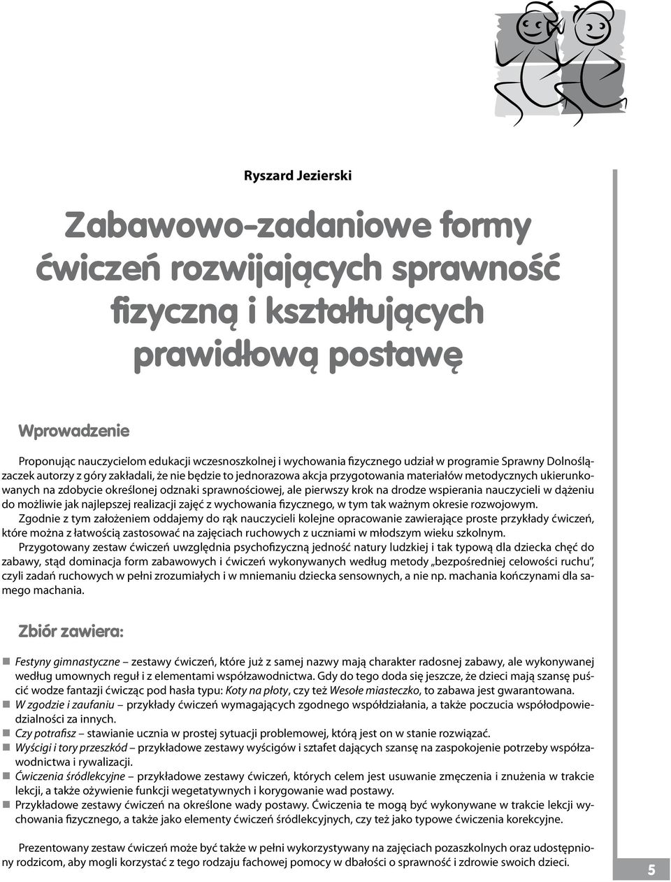 sprawnościowej, ale pierwszy krok na drodze wspierania nauczycieli w dążeniu do możliwie jak najlepszej realizacji zajęć z wychowania fizycznego, w tym tak ważnym okresie rozwojowym.