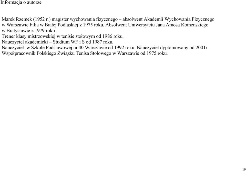 Absolwent Uniwersytetu Jana Amosa Komenskiego w Bratysławie z 1979 roku.