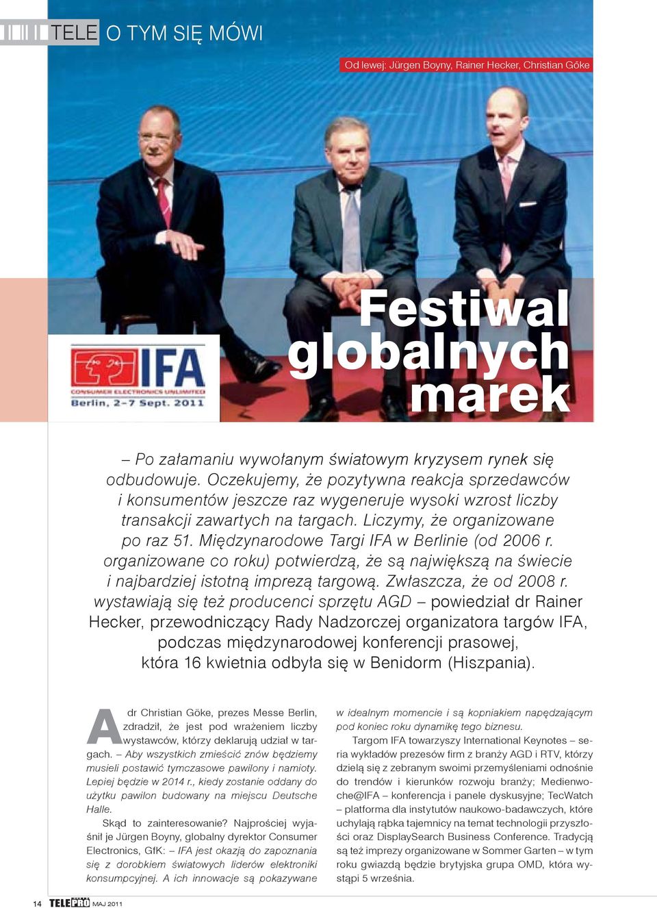 Międzynarodowe Targi IFA w Berlinie (od 2006 r. organizowane co roku) potwierdzą, że są największą na świecie i najbardziej istotną imprezą targową. Zwłaszcza, że od 2008 r.