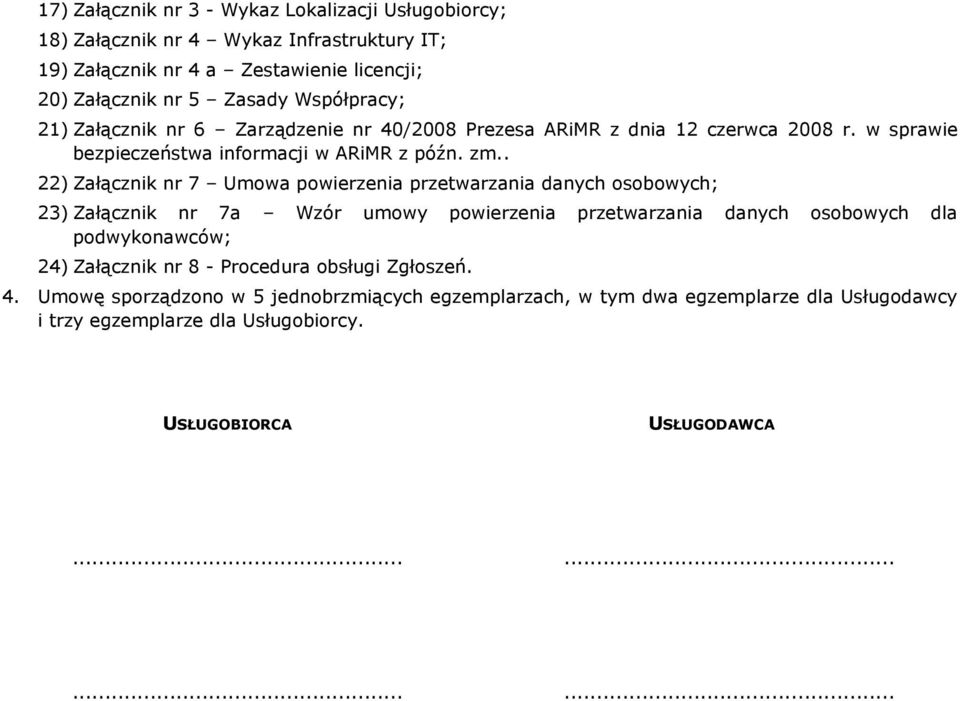 . 22) Załącznik nr 7 Umwa pwierzenia przetwarzania danych sbwych; 23) Załącznik nr 7a Wzór umwy pwierzenia przetwarzania danych sbwych dla pdwyknawców; 24) Załącznik