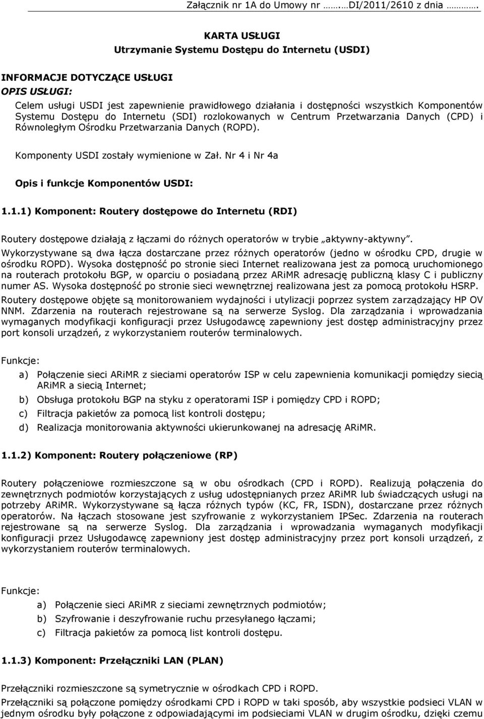 Dstępu d Internetu (SDI) rzlkwanych w Centrum Przetwarzania Danych (CPD) i Równległym Ośrdku Przetwarzania Danych (ROPD). Kmpnenty USDI zstały wymienine w Zał.