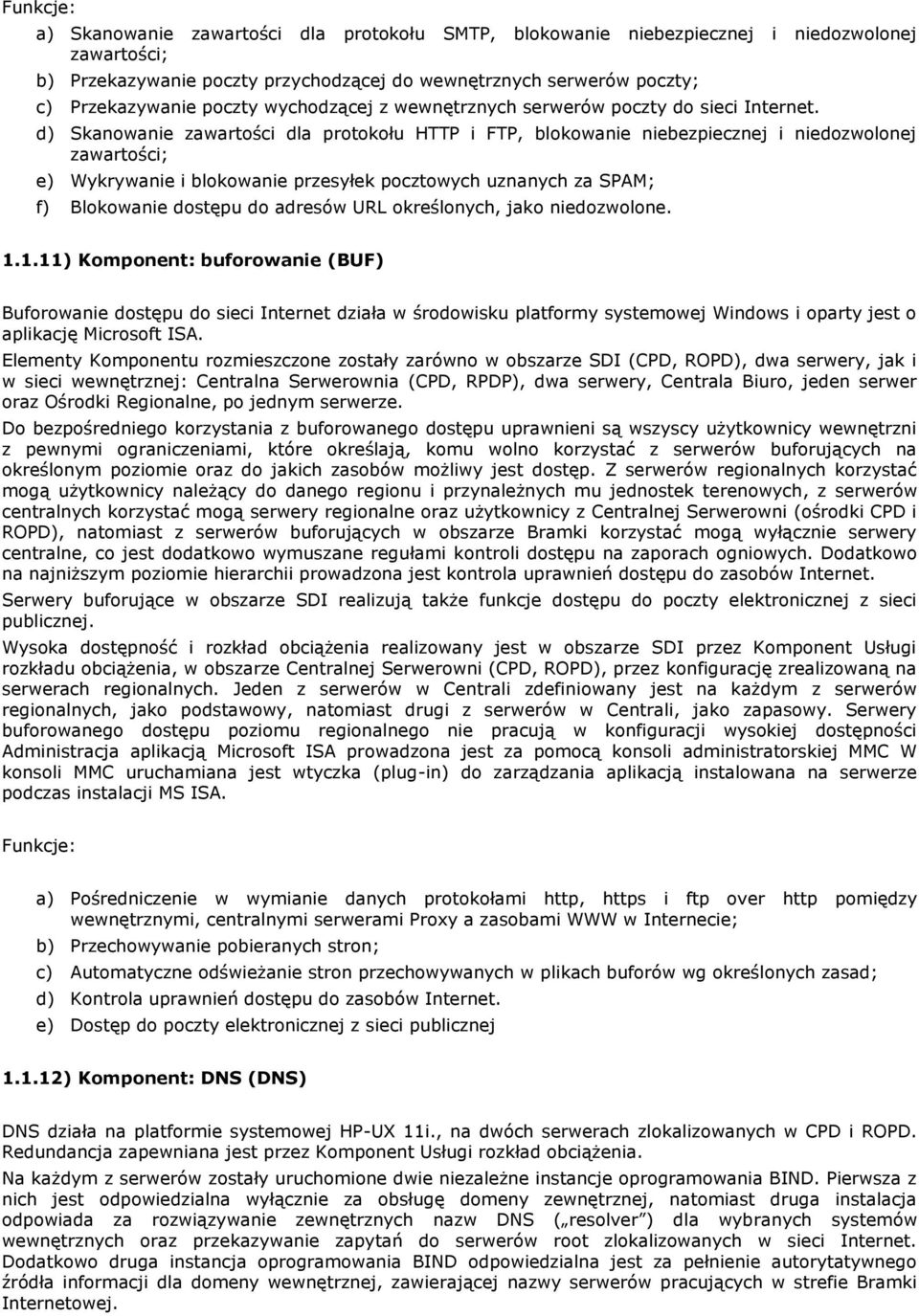 d) Skanwanie zawartści dla prtkłu HTTP i FTP, blkwanie niebezpiecznej i niedzwlnej zawartści; e) Wykrywanie i blkwanie przesyłek pcztwych uznanych za SPAM; f) Blkwanie dstępu d adresów URL kreślnych,