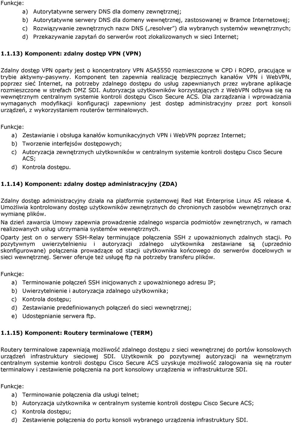 1.13) Kmpnent: zdalny dstęp VPN (VPN) Zdalny dstęp VPN party jest kncentratry VPN ASA5550 rzmieszczne w CPD i ROPD, pracujące w trybie aktywny-pasywny.