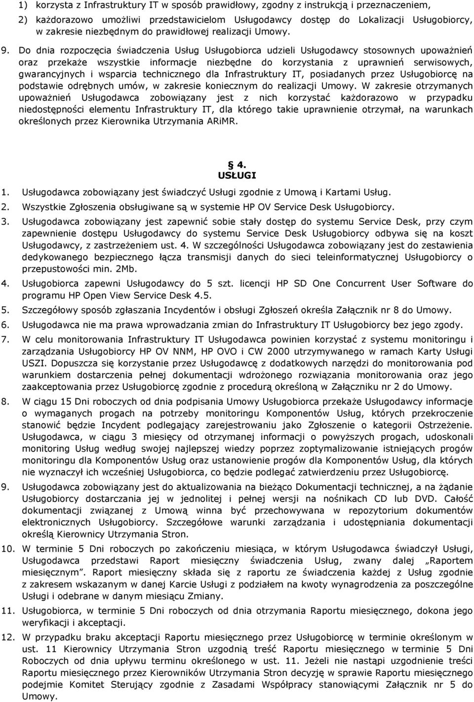 D dnia rzpczęcia świadczenia Usług Usługbirca udzieli Usługdawcy stswnych upważnień raz przekaże wszystkie infrmacje niezbędne d krzystania z uprawnień serwiswych, gwarancyjnych i wsparcia