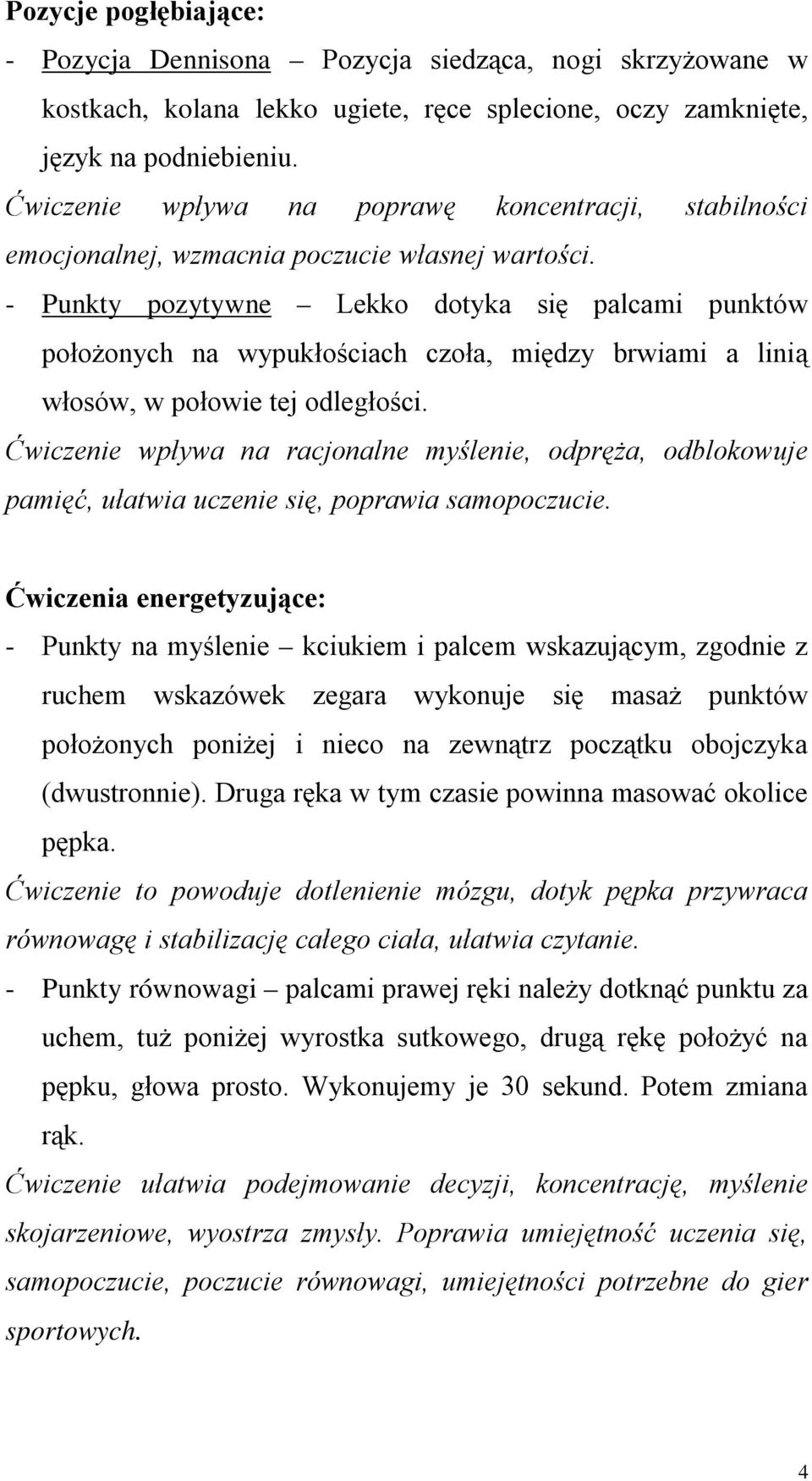 - Punkty pozytywne Lekko dotyka się palcami punktów położonych na wypukłościach czoła, między brwiami a linią włosów, w połowie tej odległości.