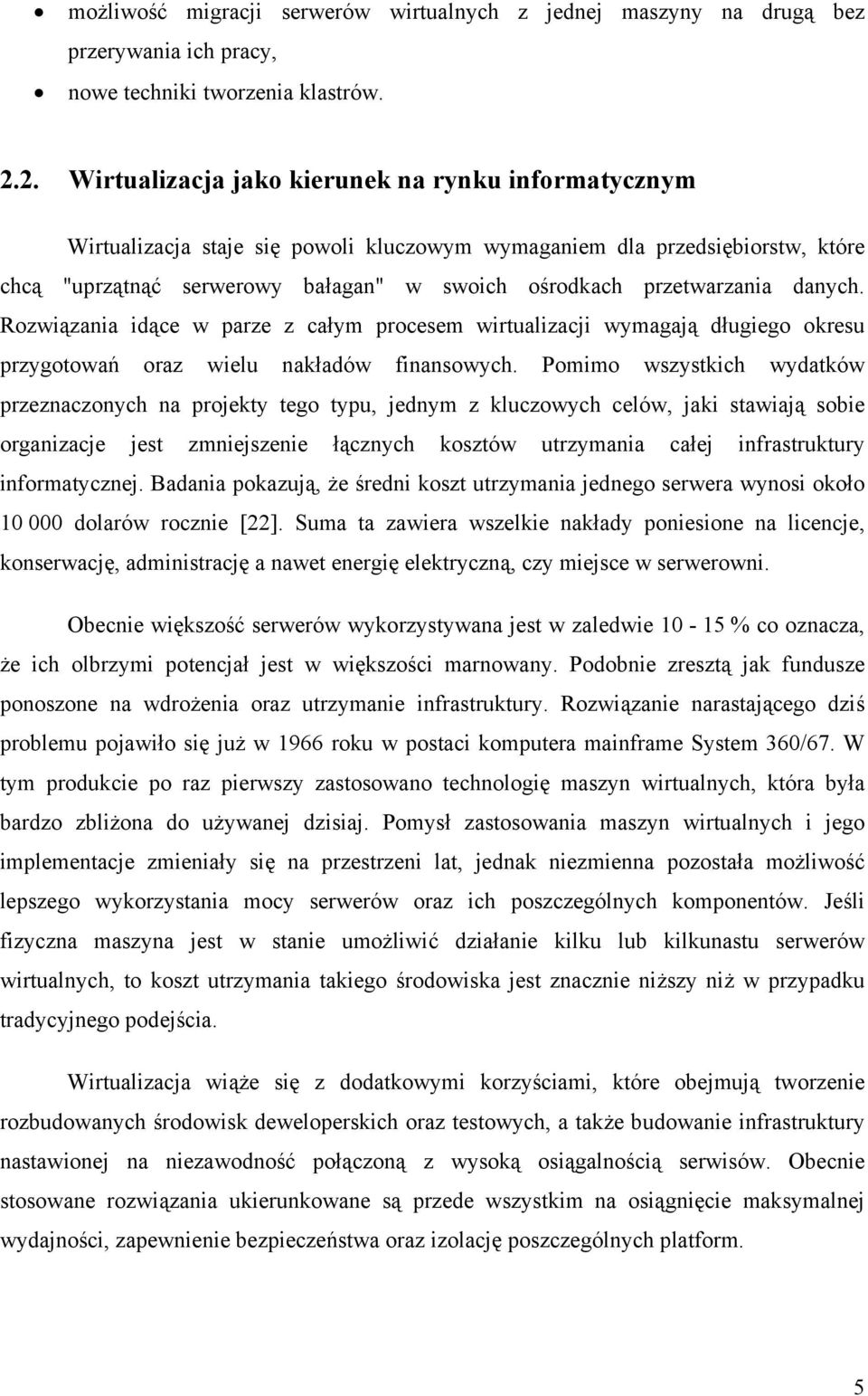 przetwarzania danych. Rozwiązania idące w parze z całym procesem wirtualizacji wymagają długiego okresu przygotowań oraz wielu nakładów finansowych.