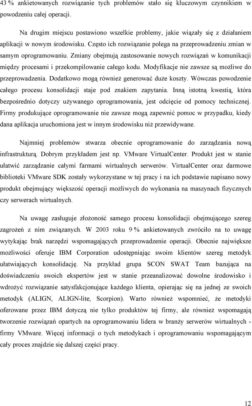 Zmiany obejmują zastosowanie nowych rozwiązań w komunikacji między procesami i przekompilowanie całego kodu. Modyfikacje nie zawsze są możliwe do przeprowadzenia.