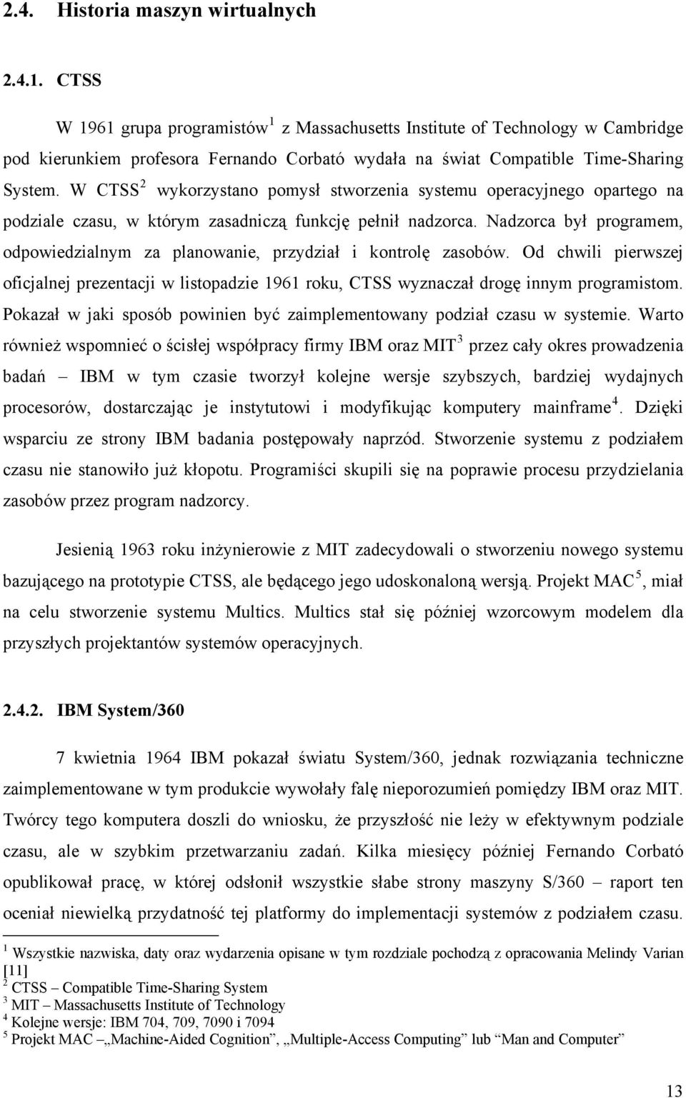 W CTSS 2 wykorzystano pomysł stworzenia systemu operacyjnego opartego na podziale czasu, w którym zasadniczą funkcję pełnił nadzorca.