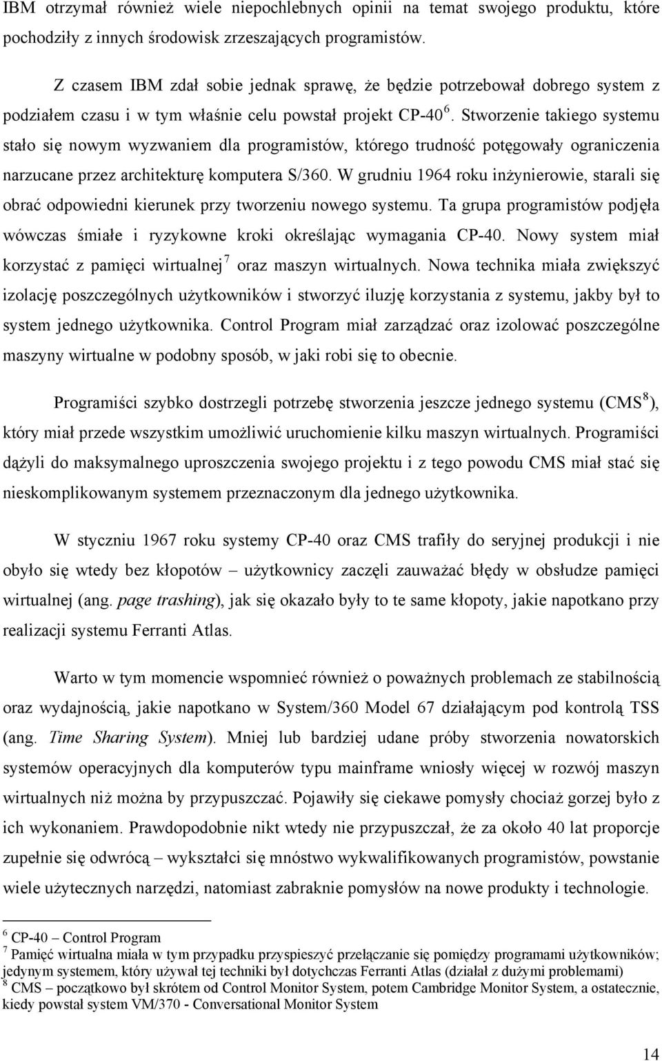 Stworzenie takiego systemu stało się nowym wyzwaniem dla programistów, którego trudność potęgowały ograniczenia narzucane przez architekturę komputera S/360.