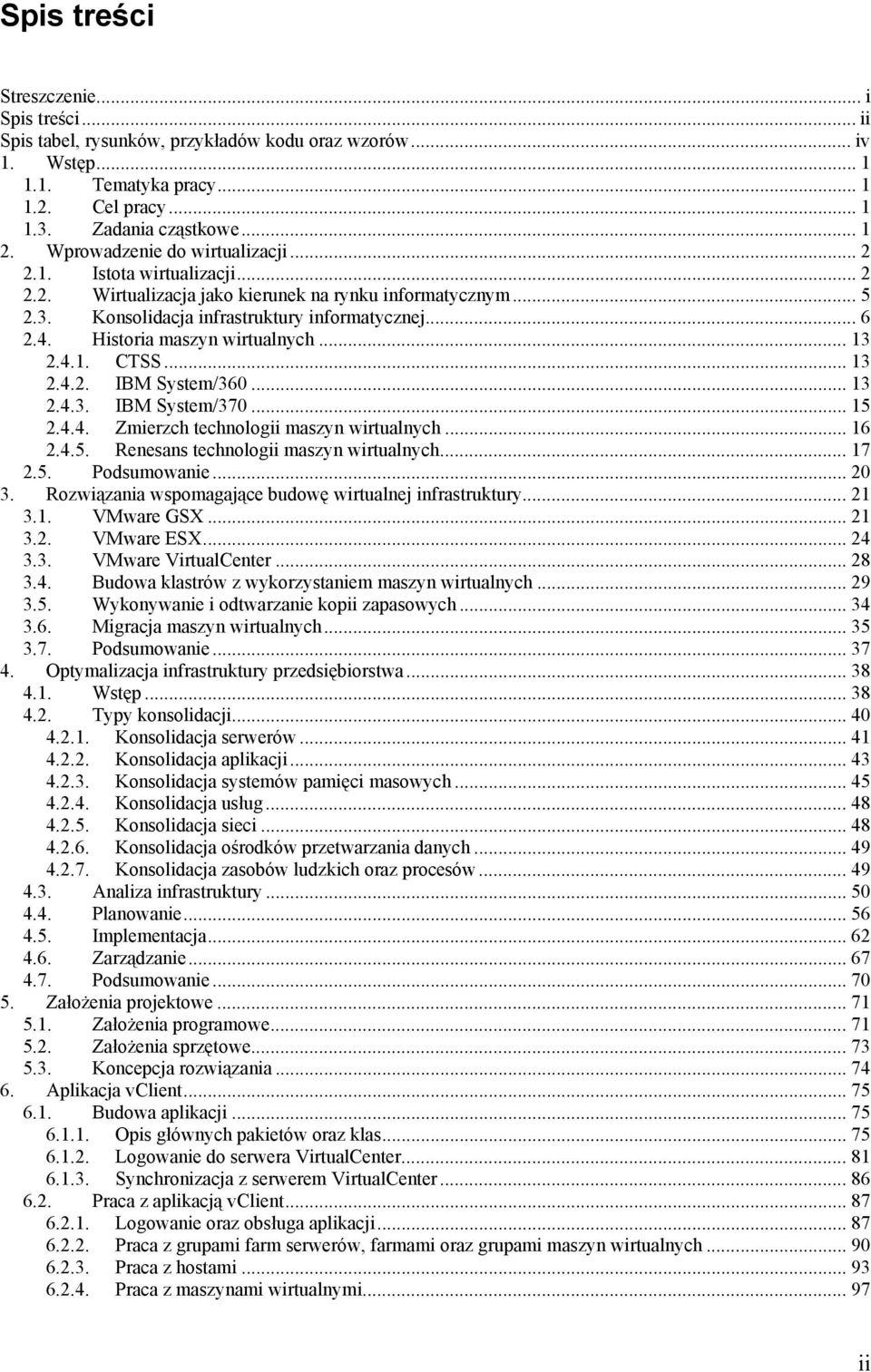 Historia maszyn wirtualnych... 13 2.4.1. CTSS... 13 2.4.2. IBM System/360... 13 2.4.3. IBM System/370... 15 2.4.4. Zmierzch technologii maszyn wirtualnych... 16 2.4.5. Renesans technologii maszyn wirtualnych.