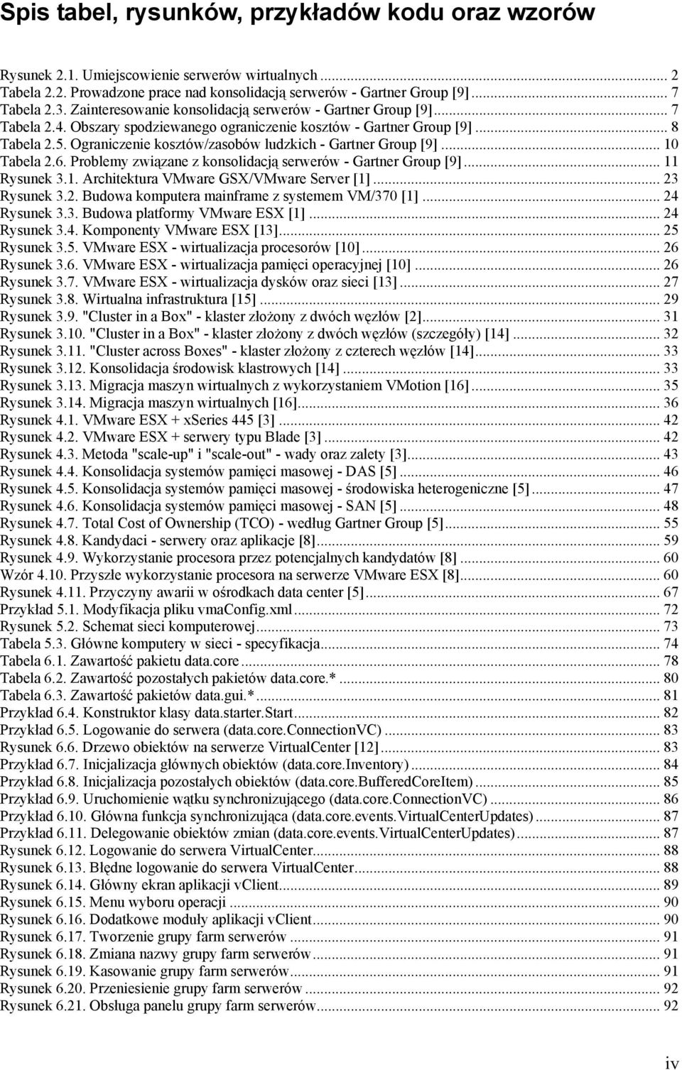 Ograniczenie kosztów/zasobów ludzkich - Gartner Group [9]... 10 Tabela 2.6. Problemy związane z konsolidacją serwerów - Gartner Group [9]... 11 Rysunek 3.1. Architektura VMware GSX/VMware Server [1].