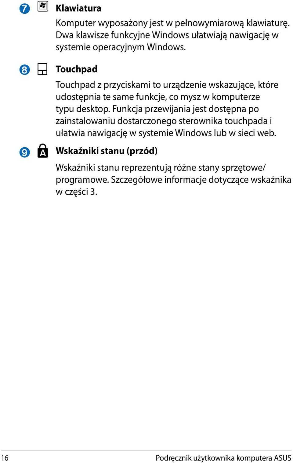 Touchpad Touchpad z przyciskami to urządzenie wskazujące, które udostępnia te same funkcje, co mysz w komputerze typu desktop.