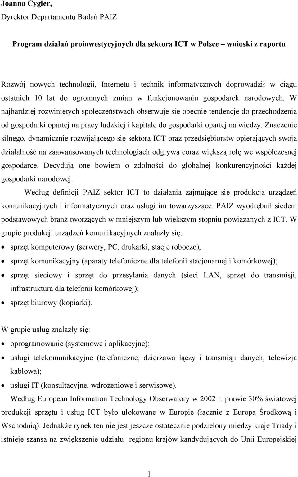 W najbardziej rozwiniętych społeczeństwach obserwuje się obecnie tendencje do przechodzenia od gospodarki opartej na pracy ludzkiej i kapitale do gospodarki opartej na wiedzy.