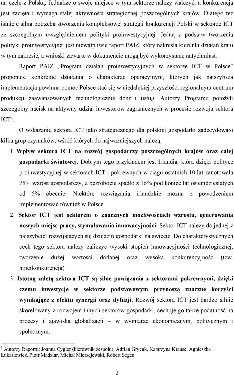 Jedną z podstaw tworzenia polityki proinwestycyjnej jest niewątpliwie raport PAIZ, który nakreśla kierunki działań kraju w tym zakresie, a wnioski zawarte w dokumencie mogą być wykorzystane