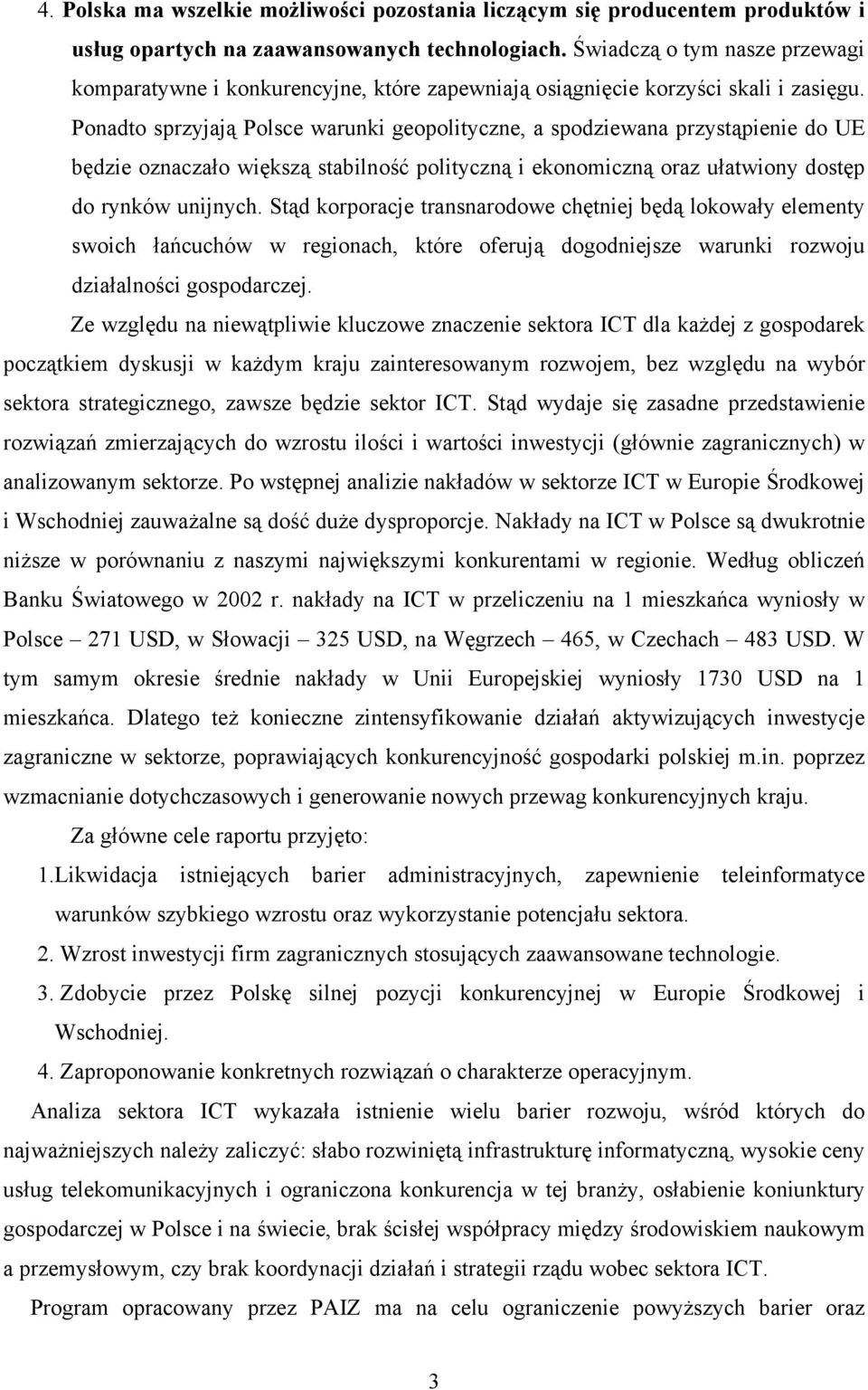 Ponadto sprzyjają Polsce warunki geopolityczne, a spodziewana przystąpienie do UE będzie oznaczało większą stabilność polityczną i ekonomiczną oraz ułatwiony dostęp do rynków unijnych.