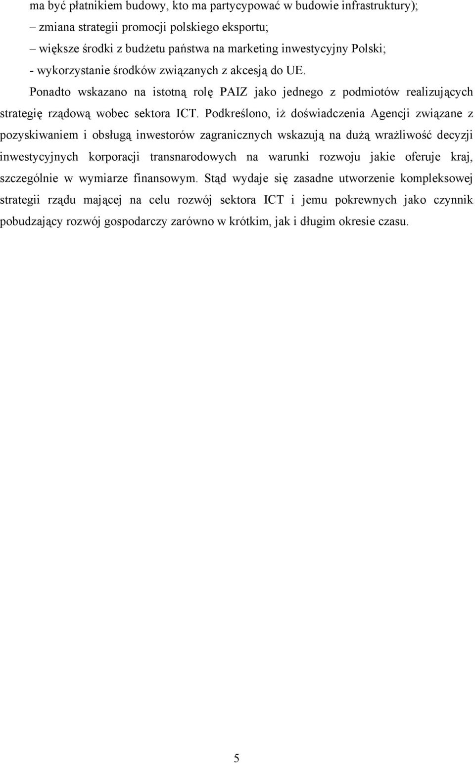 Podkreślono, iż doświadczenia Agencji związane z pozyskiwaniem i obsługą inwestorów zagranicznych wskazują na dużą wrażliwość decyzji inwestycyjnych korporacji transnarodowych na warunki rozwoju