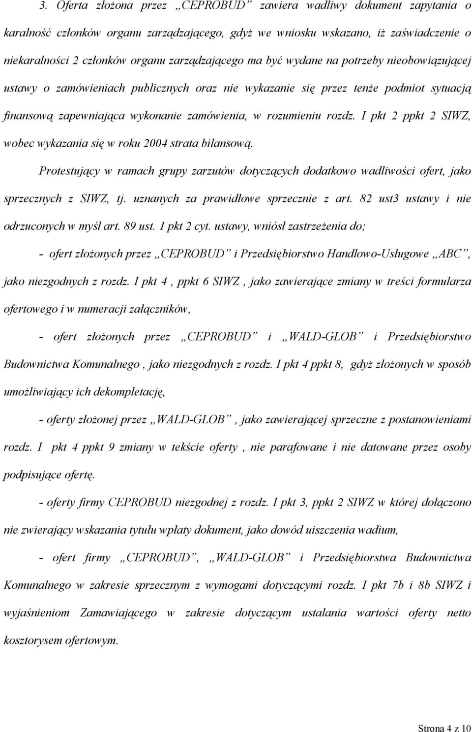 rozumieniu rozdz. I pkt 2 ppkt 2 SIWZ, wobec wykazania się w roku 2004 strata bilansową. Protestujący w ramach grupy zarzutów dotyczących dodatkowo wadliwości ofert, jako sprzecznych z SIWZ, tj.