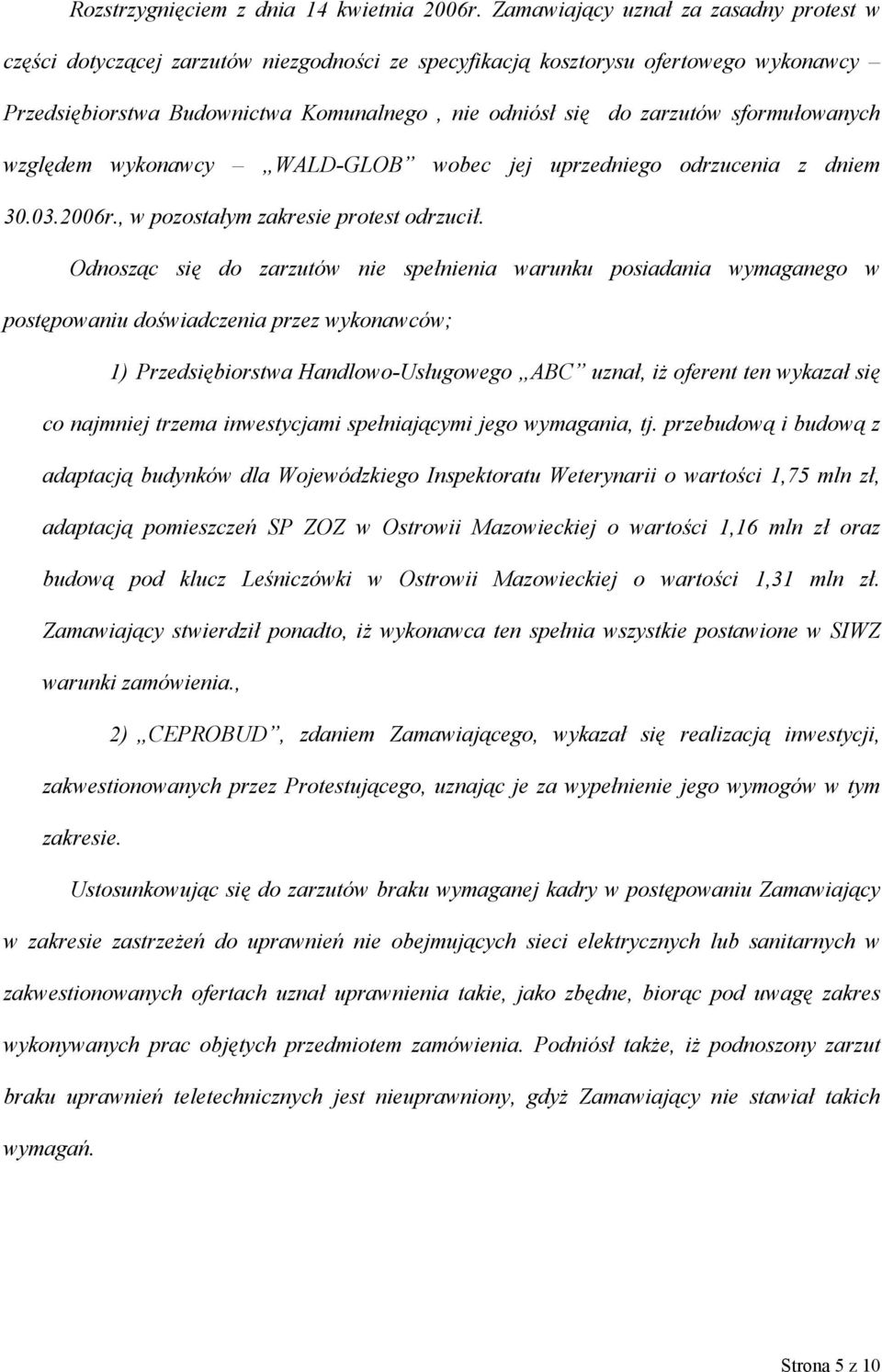 sformułowanych względem wykonawcy WALD-GLOB wobec jej uprzedniego odrzucenia z dniem 30.03.2006r., w pozostałym zakresie protest odrzucił.